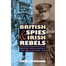 British Spies and Irish Rebels: British Intelligence and Ireland, 1916-1945
