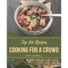 Top 200 Cooking for a Crowd Recipes: Let's Get Started with The Best Cooking for a Crowd Cookbook!