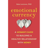 Emotional Currency: A Woman's Guide to Building a Healthy Relationship with Money