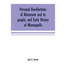 Personal recollections of Minnesota and its people, and early history of Minneapolis