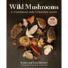 Wild Mushrooms: A Cookbook and Foraging Guide