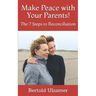 Make Peace with Your Parents!: The 7 Steps to Reconciliation