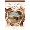 Horses, Humans, and Love: Powerful Lessons from the Herdâ "Compassion, Self-Worth, True Partnering, Heartfelt Parenting