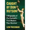 Caught by Don Hutson!: A Biography of Pro Football's First Modern Receiver