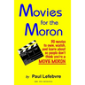 Movies for the Moron - 50 Movies to own, watch, and learn about so people don't think you're a movie moron