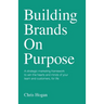 Building Brands on Purpose: A Strategic Marketing Framework to Win the Hearts and Minds of Your Team and Customers, for Life