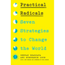 Practical Radicals: Seven Strategies to Change the World