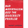Bad Medievalism and the Modernity Problem