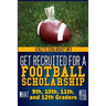 Get Recruited For A Football Scholarship: (What 9th, 10th, 11th & 12th Graders Need To D