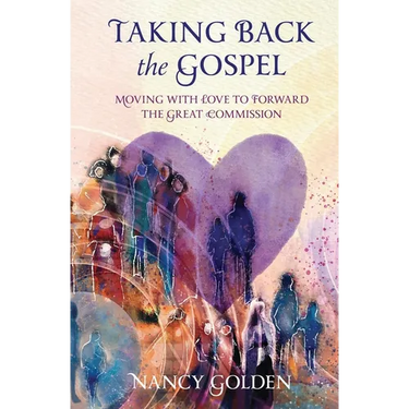 Taking Back the Gospel: Moving with Love to Forward the Great Commission