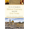 An A-To-Z Guide to Biblical Prophecy and the End Times