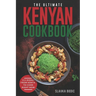 The Ultimate Kenyan Cookbook: 111 Dishes From Kenya To Cook Right Now