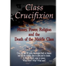 Class Crucifixion: Money, Power, Religion and the Death of the Middle Class