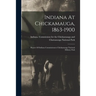 Indiana At Chickamauga, 1863-1900: Report Of Indiana Commissioners Chickamauga National Military Park