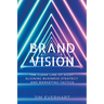 Brand Vision: The Clear Line of Sight Aligning Business Strategy and Marketing Tactics