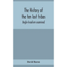 The History Of The Ten Lost Tribes; Anglo-Israelism Examined