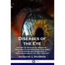 Diseases of the Eye: History of Ophthalmic Medicine - Treatments and Diagnoses Described by a Surgeon and Professor of Ophthalmology in the 19th Centu