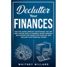 Declutter Your Finances: End the Chaos, Simplify Your Budget, Pay Off Debt Faster, Build a Powerful Money Mindset and System That Works for Your Life,
