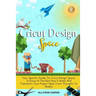 Cricut Design Space: Your Specific Guide On Cricut Design Space, To Know At The Best How It Works And Transform Your Project Ideas From Thoughts To Re