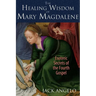 The Healing Wisdom of Mary Magdalene: Esoteric Secrets of the Fourth Gospel