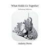 What Holds Us Together: Reframing Addiction
