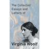 The Collected Essays and Letters of Virginia Woolf