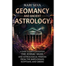 Geomancy and Ancient Astrology: A Guide to Earth Divination, the Zodiac Signs, and Astrological Wisdom from the Babylonians, Egyptians, and Greeks