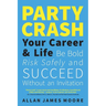 Party Crash Your Career & Life: Be Bold, Risk Safely, and Succeed Without an Invitation