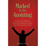 Marked by the Anointing: The Process by Which the Holy Spirit Empowers Ordinary Men for Extraordinary Work