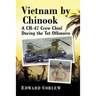 Vietnam by Chinook: A CH-47 Crew Chief During the Tet Offensive