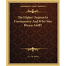 The Higher Degrees In Freemasonry And Who Was Hiram Abiff?