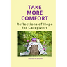 Take More Comfort: Reflections of Hope for Caregivers
