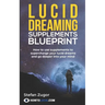 Lucid Dreaming Supplements Blueprint: How To Use Natural Supplements To Supercharge Your Lucid Dreams