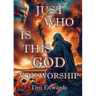 Just Who Is This God You Worship?