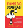 Think Big Scale fast: The Marketing Scaleur's Secrets to Successfully Growing a Business