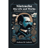 Nietzsche His Life and Works [Philosophies Ancient and Modern]