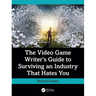 The Video Game Writer's Guide to Surviving an Industry That Hates You