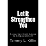 Let It Strengthen You: A Journey from Abuse to Empowerment