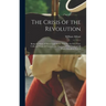 The Crisis of the Revolution: Being the Story of Arnold and André now for the First Time Collected From all Sources, and Illustrated With Views of a
