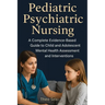 Pediatric Psychiatric Nursing: A Complete Evidence-Based Guide to Child and Adolescent Mental Health