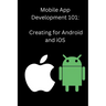 Mobile App Development 101: Creating for Android and iOS