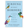 Birding Without Borders: An Obsession, a Quest, and the Biggest Year in the World