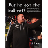 But he got the ball ref!