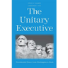The Unitary Executive: Presidential Power from Washington to Bush