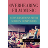Overhearing Film Music: Conversations with Screen Composers