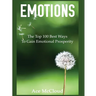 Emotions: The Top 100 Best Ways To Gain Emotional Prosperity