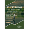 Fly Fishing Techniques Guidebook: A Complete Guide for Fly Fishing Mastery: Basics, Techniques, Gear Selection, Essential Fly Fishing Knots, and Best