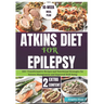 Atkins Diet for Epilepsy: 100+ Transformative Recipes and Nutritional Strategies for Seizure Management and Improved Well-being