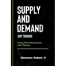 Supply And Demand Day Trading: Using Price Momentum And Volume