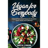 Vegan for Everybody. Foolproof Plant-Based Recipes for Breakfast, Lunch, Dinner, and In-Between